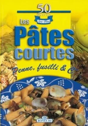 Les Pâtes courtes - Penne, fusilli & cie - 50 recettes - Série Bleue