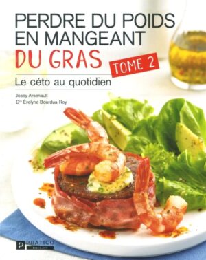 Perdre du poids en mangeant du gras Tome 2. Le céto au quotidien