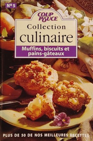 Coup de Pouce Collection culinaire No 5. Muffins, biscuits et pains-gâteaux - Plus de 50 de nos meilleures recettes