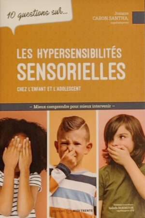 10 questions sur… les hypersensibilités sensorielles chez l'enfant et l'adolescent - Mieux comprendre pour mieux intervenir