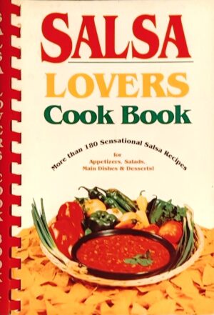 Salsa Lovers Cook Book - More than 180 Sensational Salsa Recipes for Appetizers, Salads, Main Dishes & Desserts!
