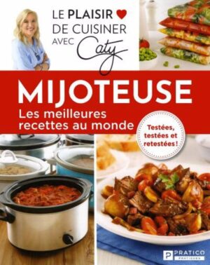 Le plaisir de cuisiner avec Caty - Mijoteuse - Les meilleures recettes au monde - Testées, testées et retestées!