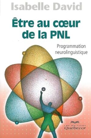 Être au cœur de la PNL - Programmation neurolinguistique