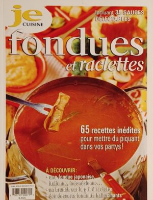 Je cuisine. Fondues et raclettes - 65 recettes inédites pour mettre du piquant dans vos partys! - Incluant 35 sauces délectables