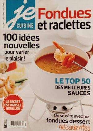 Je cuisine Vol. 11 No 7. Fondues et raclettes - 100 idées nouvelles pour varier le plaisir! - Le top 50 des meilleures sauces