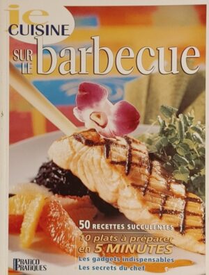 Je cuisine. Sur le barbecue - 50 recettes succulentes - 10 plats à préparer en 5 minutes