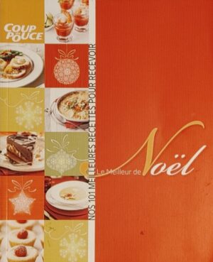 Coup de Pouce - Le Meilleur de Noël - Nos 101 meilleures recettes pour recevoir