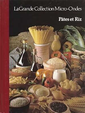 La Grande Collection Micro-Ondes Tome 12. Pâtes et Riz