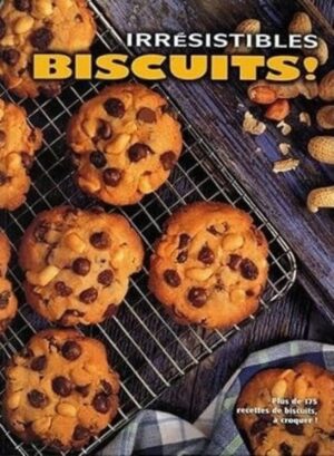 Irrésistibles biscuits! - Plus de 175 recettes de biscuits à croquer!