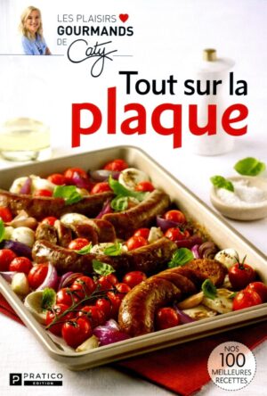 Les plaisirs gourmands de Caty. Tout sur la plaque - Nos 100 meilleures recettes