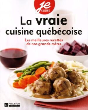 Je cuisine - La vraie cuisine québécoise - Les meilleures recettes de nos grands-mères