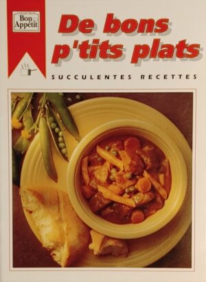 Collection Bon Appétit. De bons p'tits plats - Succulentes recettes