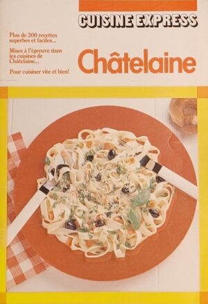 Cuisine express Châtelaine - Plus de 200 recettes superbes et faciles…