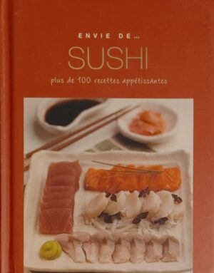 Envie de… sushi - Plus de 100 recettes appétissantes