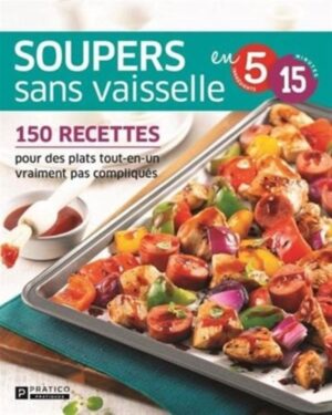 Soupers sans vaisselle en 5 ingrédients 15 minutes - 150 recettes pour des plats tout-en-un vraiment pas compliqués