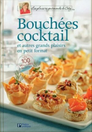 Les plaisirs gourmands de Caty - Bouchées cocktail et autres grands plaisirs en petit format - Les 100 meilleures recettes
