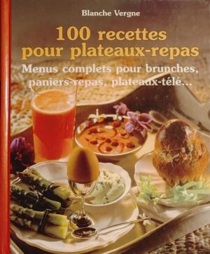 100 recettes pour plateaux-repas - Menus complets pour brunches, paniers-repas, plateaux-télé…