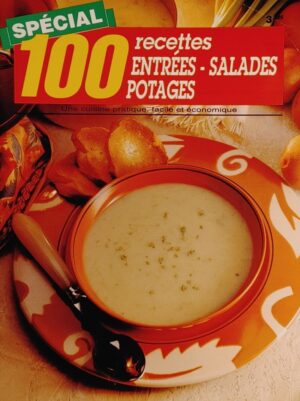 Spécial 100 recettes entrées - salades - potages - Une cuisine pratique, facile et économique