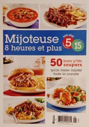 5 ingrédients 15 minutes hors-série Vol. 2 No 4. Mijoteuse 8 heures et plus - 50 bons p'tits soupers qu'on laisse mijoter toute la journée