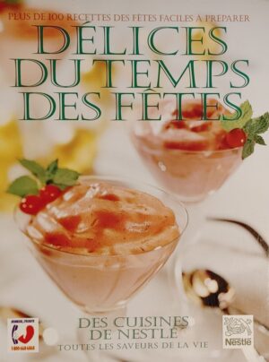 Délices du temps des fêtes - Plus de 100 recettes des fêtes faciles à préparer