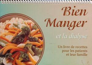 Bien manger et la dialyse - Un livre de recettes pour les patients et leur famille