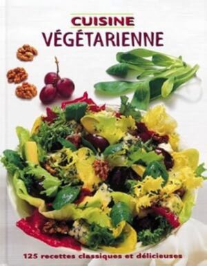 Cuisine végétarienne - 125 recettes classiques et délicieuses